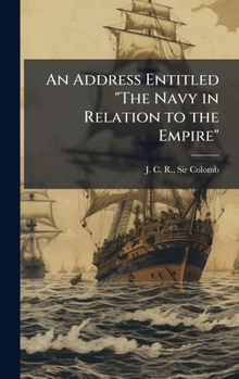 Hardcover An Address Entitled "The Navy in Relation to the Empire" Book