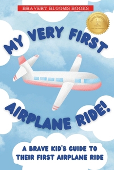 Paperback My Very First Airplane Ride!: A Brave Kid's Guide to Their First Airplane Ride Book