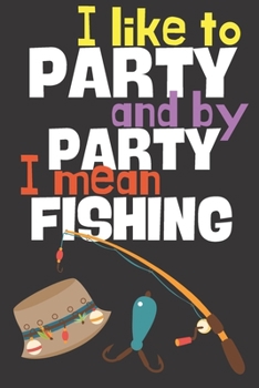 Paperback I like to party and by party I mean fishing.: Perfect Gift For Father, Grandfather and Fishing Lovers, 120 Pages Blank Lined Notebook With Custom Soft Book