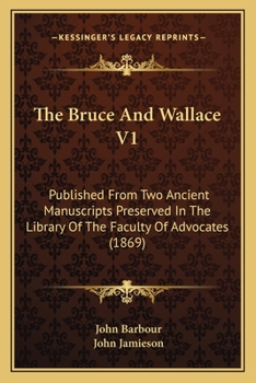 Paperback The Bruce And Wallace V1: Published From Two Ancient Manuscripts Preserved In The Library Of The Faculty Of Advocates (1869) Book