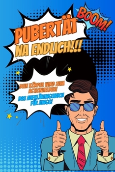 Pubertät...na endlich!!! Dein Körper wird zum Actionhelden! Das Aufklärungsbuch für Jungs!: Pubertätsratgeber für Kinder über den Körper, Soziales ... Liebe und vieles mehr. (German Edition)
