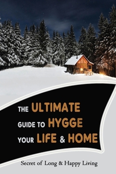 Paperback The Ultimate Guide To Hygge Your Life & Home: Secret of Long & Happy Living: Beginners Guide To Hygge Living Book