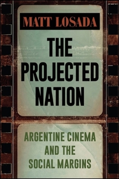 Paperback The Projected Nation: Argentine Cinema and the Social Margins Book