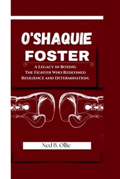 Paperback O'Shaquie Foster: A Legacy in Boxing-The Fighter Who Redefined Resilience and Determination. Book