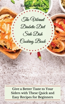 Hardcover The Vibrant Diabetic Diet Side Dish Cooking Book: Give a Better Taste to Your Siders with These Quick and Easy Recipes for Beginners Book