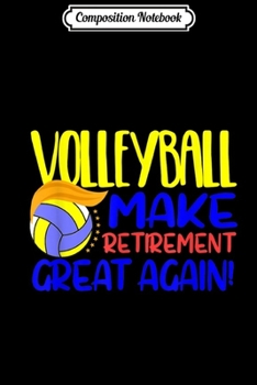 Composition Notebook: Volleyball Funny Make Retirement Great Again  Journal/Notebook Blank Lined Ruled 6x9 100 Pages