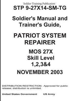 Soldier Training Publication Stp 9-27x14-Sm-Tg Soldier's Manual and Trainer's Guide, Patriot System Repairer Mos 27x Skill Level 1, 2, 3 & 4