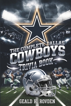 Paperback The Complete Dallas Cowboys Trivia Book: The Complete Guide to the History, Heroes, and Legacy of the Dallas Cowboys Book