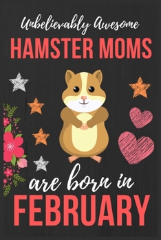 Paperback Unbelievably Awesome Hamster Moms Are Born In February: Perfect Hamster Lover gift Hamster owner gift, Hamster Presents Lined Notebook Diary Journal, Book