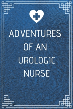 Adventures of An Urologic Nurse: Perfect Gift For A Nurse (100 Pages, Blank Notebook, 6 x 9) (Cool Notebooks) Paperback