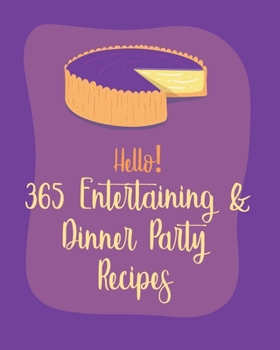 Paperback Hello! 365 Entertaining & Dinner Party Recipes: Best Entertaining & Dinner Party Cookbook Ever For Beginners [Book 1] Book
