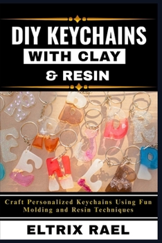 Paperback DIY Keychains with Clay & Resin: Craft Personalized Keychains Using Fun Molding and Resin Techniques Book