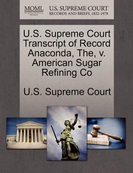 Paperback U.S. Supreme Court Transcript of Record Anaconda, The, V. American Sugar Refining Co Book