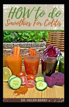 Paperback How to Do Smoothies for Colitis: Flavorful Healing: Smoothie Recipes to Ease Colitis Symptoms, Heal Your Guts and Prevent Crohn's Disease Book