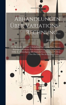 Hardcover Abhandlungen Über Variations-Rechnung...: Th. Bernoulli, Johann. I. Einladung Zur Lösung Eines Neuen Problems [Problema Pure Geometricum, Acta Erudito [German] Book