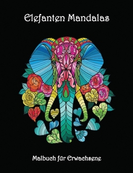 Elefanten Mandalas - Malbuch f�r Erwachsene: Erstaunliche Mandala F�rbung Seiten - Sch�ne und komplexe Elefanten-Designs