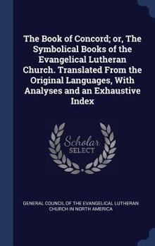 Hardcover The Book of Concord; or, The Symbolical Books of the Evangelical Lutheran Church. Translated From the Original Languages, With Analyses and an Exhaust Book