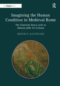 Paperback Imagining the Human Condition in Medieval Rome: The Cistercian fresco cycle at Abbazia delle Tre Fontane Book