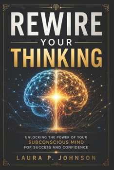 Paperback Rewire Your Thinking: Unlocking the Power of Your Subconscious Mind for Success and Confidence Book