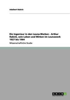 Paperback Ein Ingenieur in den Leuna-Werken - Arthur Rabich, sein Leben und Wirken im Leunawerk 1927 bis 1964 [German] Book