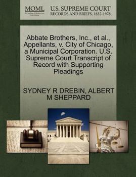 Paperback Abbate Brothers, Inc., Et Al., Appellants, V. City of Chicago, a Municipal Corporation. U.S. Supreme Court Transcript of Record with Supporting Pleadi Book