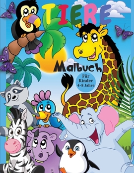 Tiere Malbuch: Unglaublich niedliche und liebenswerte Tiere aus Bauernhöfen, Wäldern, Dschungeln und Ozeanen für stundenlangen Ausmalspaß für Kinder von 4-8 Jahren