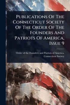 Publications Of The Connecticut Society Of The Order Of The Founders And Patriots Of America, Issue 9