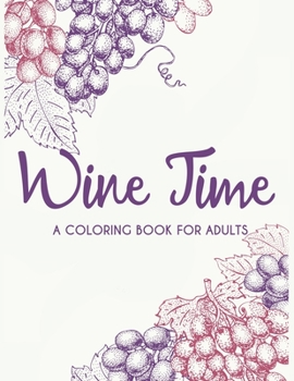 Paperback Wine Time A Coloring Book For Adults: Decompressing Coloring Book With Wine Theme For Adults To Color, Hilarious Pages Of Wine Quotes For Entertainmen Book