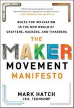 Hardcover The Maker Movement Manifesto: Rules for Innovation in the New World of Crafters, Hackers, and Tinkerers Book