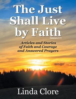 Paperback The Just Shall Live by Faith: Articles and Stories of Faith and Courage and Answered Prayers Book