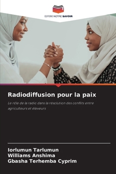 Radiodiffusion pour la paix: Le rôle de la radio dans la résolution des conflits entre agriculteurs et éleveurs (French Edition)