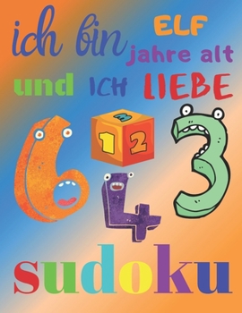 Ich bin elf Jahre alt und ich liebe Sudoku: Das ultimative Sudoku-Rätselbuch für elfjährige Kinder. Einfaches Level Sudoku (German Edition)