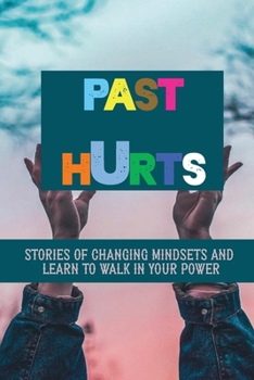 Paperback Past Hurts: Stories Of Changing Mindsets And Learn To Walk In Your Power: The Path To Mindset Book