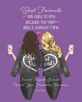 Best Friends Are Hard To Find, Because The Very Best Is Already Mine.: Purple | Friends Keepsake Journal. Record Your Friendship Memories | Fill In ... Book. Cherish This Gift Forever | 8 X 10 INCH