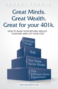 Paperback Great Minds. Great Wealth. Great for Your 401K.: How to Raise Your Return, Reduce Your Risk and Cut Your Cost Book