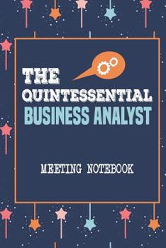 Paperback The Quintessential Business Analyst Meeting Notebook: A customer meeting notebook, having a unique layout for Business Analysts(BAs) to capture requir Book