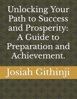Paperback Unlocking Your Path to Success and Prosperity: A Guide to Preparation and Achievement. Book