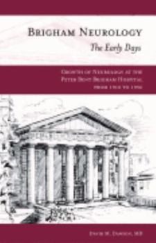 Hardcover Brigham Neurology: The Early Days: Growth of Neurology at the Peter Bent Brigham Hospital from 1910 to 1965 Book