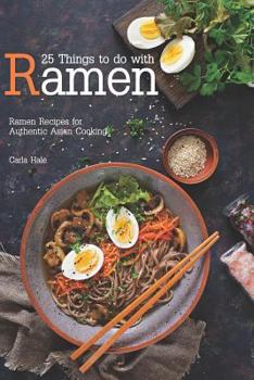 Paperback 25 Things to Do with Ramen: Ramen Recipes for Authentic Asian Cooking Book