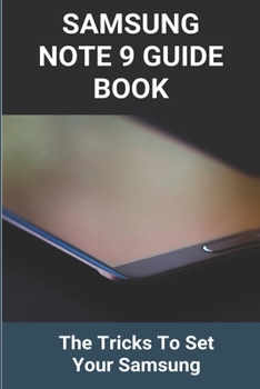 Samsung Note 9 Guide Book: The Tricks To Set Your Samsung: Samsung Note 9 Review