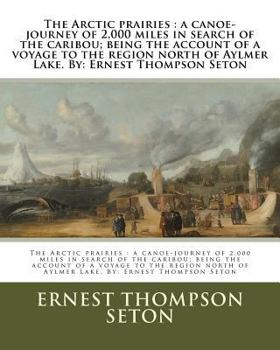 Paperback The Arctic prairies: a canoe-journey of 2,000 miles in search of the caribou; being the account of a voyage to the region north of Aylmer L Book