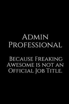 Paperback Admin Professional Because Freaking Awesome Is Not an Official Job Title.: A Wide Ruled Notebook Book