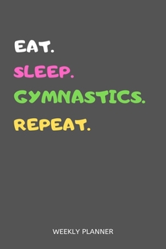Paperback Eat Sleep Gymnastics Repeat Weekly Planner: Gymnastics Weekly Planner Includes Daily To Do Planner & Monthly Overview Book