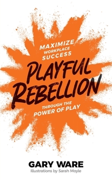 Paperback Playful Rebellion: Maximize Workplace Success Through The Power of Play Book