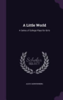 Hardcover A Little World: A Series of College Plays for Girls Book