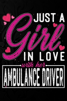 Paperback Just A Girl In Love With Her Ambulance driver.: Cute Valentine's day or anniversary notebook for a girl whose boyfriend or husband is an awesome Ambul Book