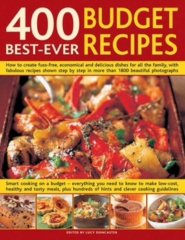 400 Best-Ever Budget Recipes: How to create fuss-free, economical and delicious dishes, with fabulous recipes shown step-by-step in 1300 beautiful photographs; ... low-cost dishes for all the family t