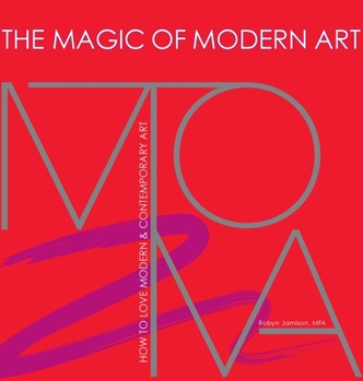 Hardcover The Magic of Modern Art-How to Love Modern & Contemporary Art Book