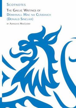 The Gaelic Writings of Dòmhnall Mac na Ceàrdaich (Donald Sinclair) - Book #46 of the Scotnotes