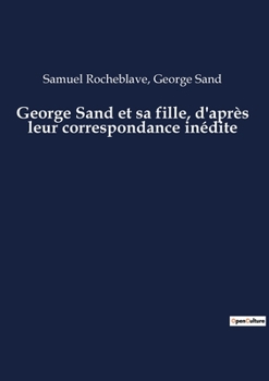 Paperback George Sand et sa fille, d'après leur correspondance inédite: Les lettres révélatrices d'une mère et d'une fille en quête d'identité [French] Book